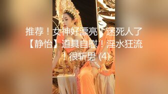 推荐！女神好漂亮！迷死人了【静怡】道具自慰！淫水狂流 ！很斩男 (4)