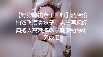 【野狼出击老王回归】酒店偷拍双飞漂亮妹子，老王再现经典抱人高潮摔床，刺激劲爆雄风依旧