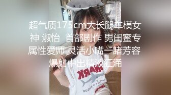 超气质175cm大长腿车模女神 淑怡  首部剧作 男闺蜜专属性爱师 灵活小嘴一睹芳容 爆射中出精液狂涌