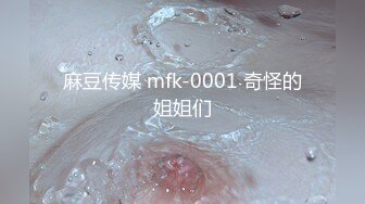 麻豆传媒 mfk-0001 奇怪的姐姐们