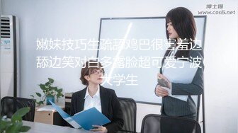 嫩妹技巧生疏舔鸡巴很害羞边舔边笑对白多露脸超可爱宁波大学生