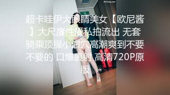 超卡哇伊大眼睛美女【欧尼酱】大尺度性爱私拍流出 无套骑乘顶操小浪穴高潮爽到不要不要的 口爆裹射 高清720P原版