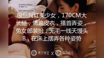 极品网红美少女，170CM大长腿，情趣皮衣，搔首弄姿，兔女郎装扮，无毛一线天馒头B，在床上摆弄各种姿势