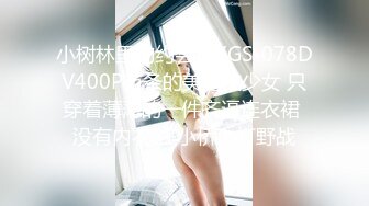 小树林里的约会MXGS-078DV400P苗条的美腿美少女 只穿着薄薄的一件齐逼连衣裙 没有内衣 在小桥上打野战