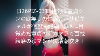 [326PIZ-031] 初対面童貞クンの底無しの性欲でパリピギャルが何度も絶頂☆SEXに目覚めた童貞のデカマラで百戦錬磨の鉄マンが決壊潮吹き！