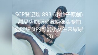 SCP登记购 893 (小竹子原創) 甜品店厕所暗藏摄像头专拍爱吃甜食的可爱小女生来尿尿 (3)