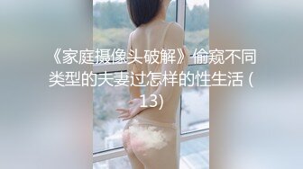 《家庭摄像头破解》偷窥不同类型的夫妻过怎样的性生活 (13)