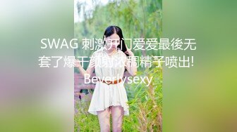 SWAG 刺激开门爱爱最後无套了爆干颜射浓稠精子喷出! Beverlysexy