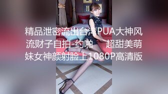 精品泄密流出台湾PUA大神风流财子自拍-约啪❤️超甜美萌妹女神颜射脸上1080P高清版