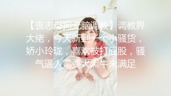 【丧志母狗无脑调教】调教界大佬，今天新到一个小骚货，娇小玲珑，喜欢被打屁股，骚气逼人需要大黑牛来满足