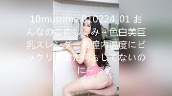 10musume 010224_01 おんなのこのしくみ～色白美巨乳スレンダーの膣内温度にビックリ！まだ何もしてないのに～