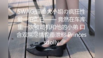 SWAG 淫靡大小姐の疯狂性爱一泊二日—— 竟然在车库里一次被司机和他的小弟 口含双屌尽情轮番泄慾 Princessdolly