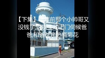 【下集】一年前那个小帅哥又没钱了,这次主动上门伺候爸爸,和爸爸亲热捅菊花