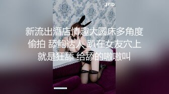 新流出酒店情趣大圆床多角度偷拍 舔鲍达人 趴在女友穴上就是狂舔 给舔的嗷嗷叫