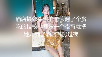 酒店摄像头偷拍暑假泡了个贪吃的技校小师妹一个夜宵就把她弄到了酒店开房过夜