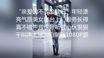 “亲爱的不要给我吧”年轻漂亮气质美女出台上门服务长得真不错声音也好听被小伙狠狠干叫声太嗲对白刺激1080P原版