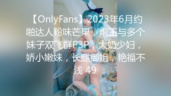 【OnlyFans】2023年6月约啪达人粉味芒果，炮王与多个妹子双飞群P3P，大奶少妇，娇小嫩妹，长腿御姐，艳福不浅 49