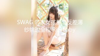 SWAG 邻家女孩羞涩反差薄纱挑逗全程 Ritababy