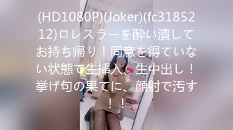 (HD1080P)(Joker)(fc3185212)ロレスラーを酔い潰してお持ち帰り！同意を得ていない状態で生挿入、生中出し！挙げ句の果てに、顔射で汚す！！