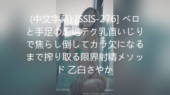 (中文字幕) [SSIS-276] ベロと手足の超絶テク乳首いじりで焦らし倒してカラ欠になるまで搾り取る限界射精メソッド 乙白さやか