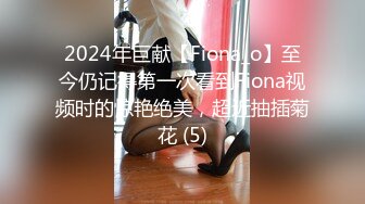 2024年巨献【Fiona_o】至今仍记得第一次看到Fiona视频时的惊艳绝美，超近抽插菊花 (5)