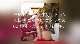 [ABW-235] 人生初・トランス状態 激イキ絶頂セックス 60 神乳・暴走、乱れイキ。