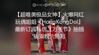 【超唯美极品女神】火爆网红玩偶姐姐『HongKongDol』最新订阅私信《万圣节》抽插骑乘粉穴特写