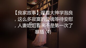 【良家故事】跟着大神学泡良，这么多寂寞的灵魂等待安慰，人妻姐姐看来不是第一次了暴插 (4)