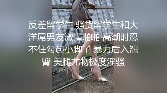 反差留学生 骚货留学生和大洋屌男友激情啪啪 高潮时忍不住勾起小脚丫 暴力后入翘臀 美腿尤物极度淫骚