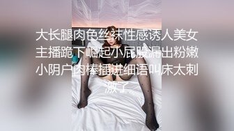 大长腿肉色丝袜性感诱人美女主播跪下崛起小屁股漏出粉嫩小阴户肉棒插进细语叫床太刺激了