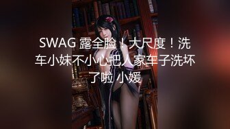 SWAG 露全脸！大尺度！洗车小妹不小心把人家车子洗坏了啦 小媛