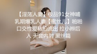 【淫荡人妻】极品91女神哺乳期爆乳人妻【蜜丝儿】啪啪口交性爱私拍流出 拉小辫后入 无套内射 黑丝篇