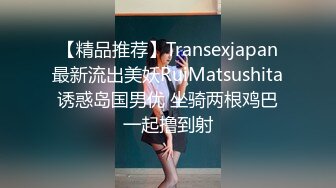 【精品推荐】Transexjapan最新流出美妖RuiMatsushita诱惑岛国男优 坐骑两根鸡巴一起撸到射