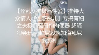 【淫乱女神极品性爱】推特大众情人『性感彤儿』专搞有妇之夫极品骚母狗肉便器 超骚很会玩 一拍屁股就知道翘屁股那种