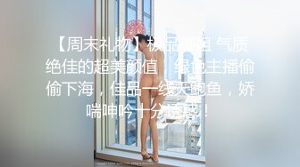 【周末礼物】极品御姐 气质绝佳的超美颜值，绿色主播偷偷下海，佳品一线天鲍鱼，娇喘呻吟十分诱惑！