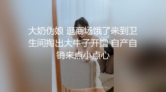 大奶伪娘 逛商场饿了来到卫生间掏出大牛子开撸 自产自销来点小点心