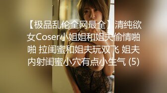 【极品乱伦全网最全】清纯欲女Coser小姐姐和姐夫偷情啪啪 拉闺蜜和姐夫玩双飞 姐夫内射闺蜜小穴有点小生气 (5)