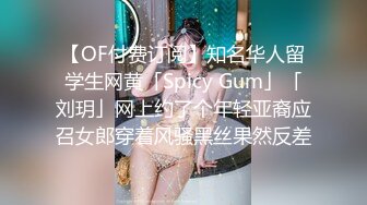 【OF付费订阅】知名华人留学生网黄「Spicy Gum」「刘玥」网上约了个年轻亚裔应召女郎穿着风骚黑丝果然反差