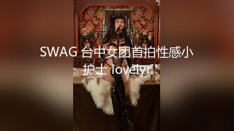 SWAG 台中女团首拍性感小护士 lovelyr