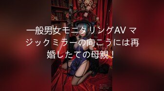 一般男女モニタリングAV マジックミラーの向こうには再婚したての母親！