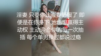 淫妻 只要你让骚妻舒服了 即便是在你身下 她也想赢得主动权 主动迎合你的每一次抽插 每个单男操过都说过瘾