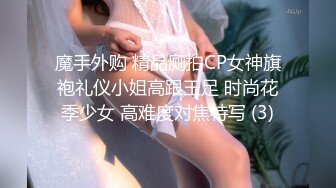 魔手外购 精品厕拍CP女神旗袍礼仪小姐高跟玉足 时尚花季少女 高难度对焦特写 (3)