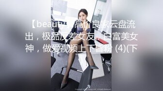 【beauty】高价良家云盘流出，极品反差女友，白富美女神，做爱视频上下皆粉 (4)(下)