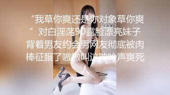 “我草你爽还是你对象草你爽”对白淫荡90露脸漂亮妹子背着男友约会男网友彻底被肉棒征服了嗷嗷叫这呻吟声爽死人