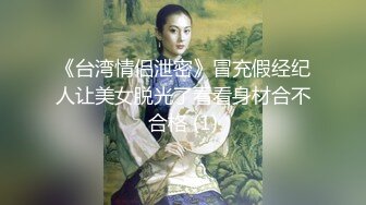 《台湾情侣泄密》冒充假经纪人让美女脱光了看看身材合不合格 (1)