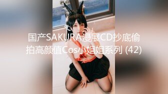 国产SAKURA漫展CD抄底偷拍高颜值Cos小姐姐系列 (42)