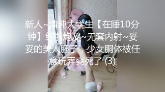 新人~清纯大学生【在睡10分钟】约啪炮友~无套内射~妥妥的美人胚子，少女胴体被任意玩弄爽死了 (3)