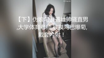 【下】伪娘勾引遇壮帅骚直男,大学体育老师,被摸鸡巴爆菊,戴套内射！