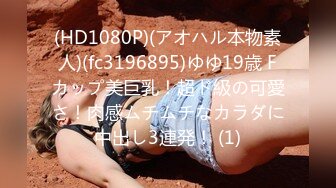 (HD1080P)(アオハル本物素人)(fc3196895)ゆゆ19歳 Fカップ美巨乳！超ド級の可愛さ！肉感ムチムチなカラダに中出し3連発！ (1)