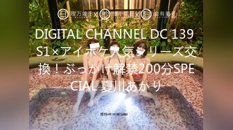 DIGITAL CHANNEL DC 139 S1×アイポケ人気シリーズ交換！ぶっかけ解禁200分SPECIAL 夏川あかり